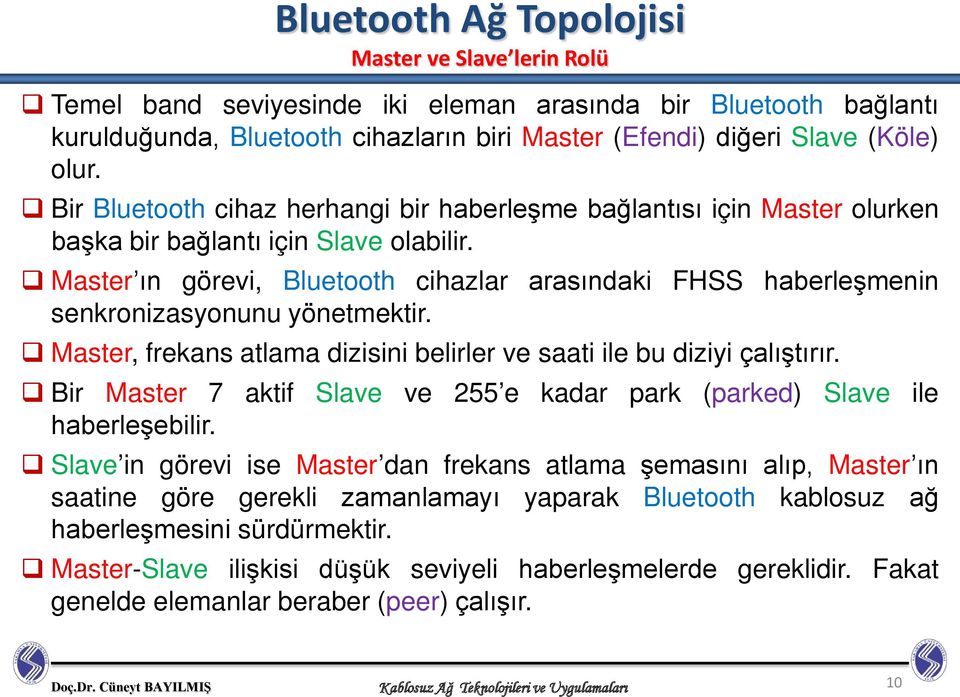 Master ın görevi, Bluetooth cihazlar arasındaki FHSS haberleşmenin senkronizasyonunu yönetmektir. Master, frekans atlama dizisini belirler ve saati ile bu diziyi çalıştırır.