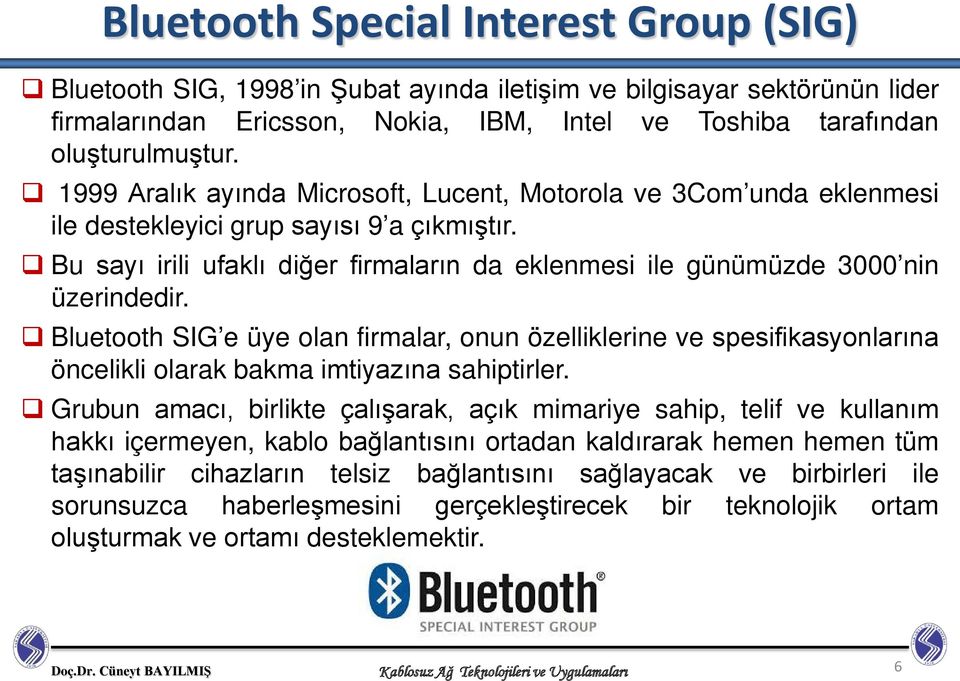 Bluetooth SIG e üye olan firmalar, onun özelliklerine ve spesifikasyonlarına öncelikli olarak bakma imtiyazına sahiptirler.