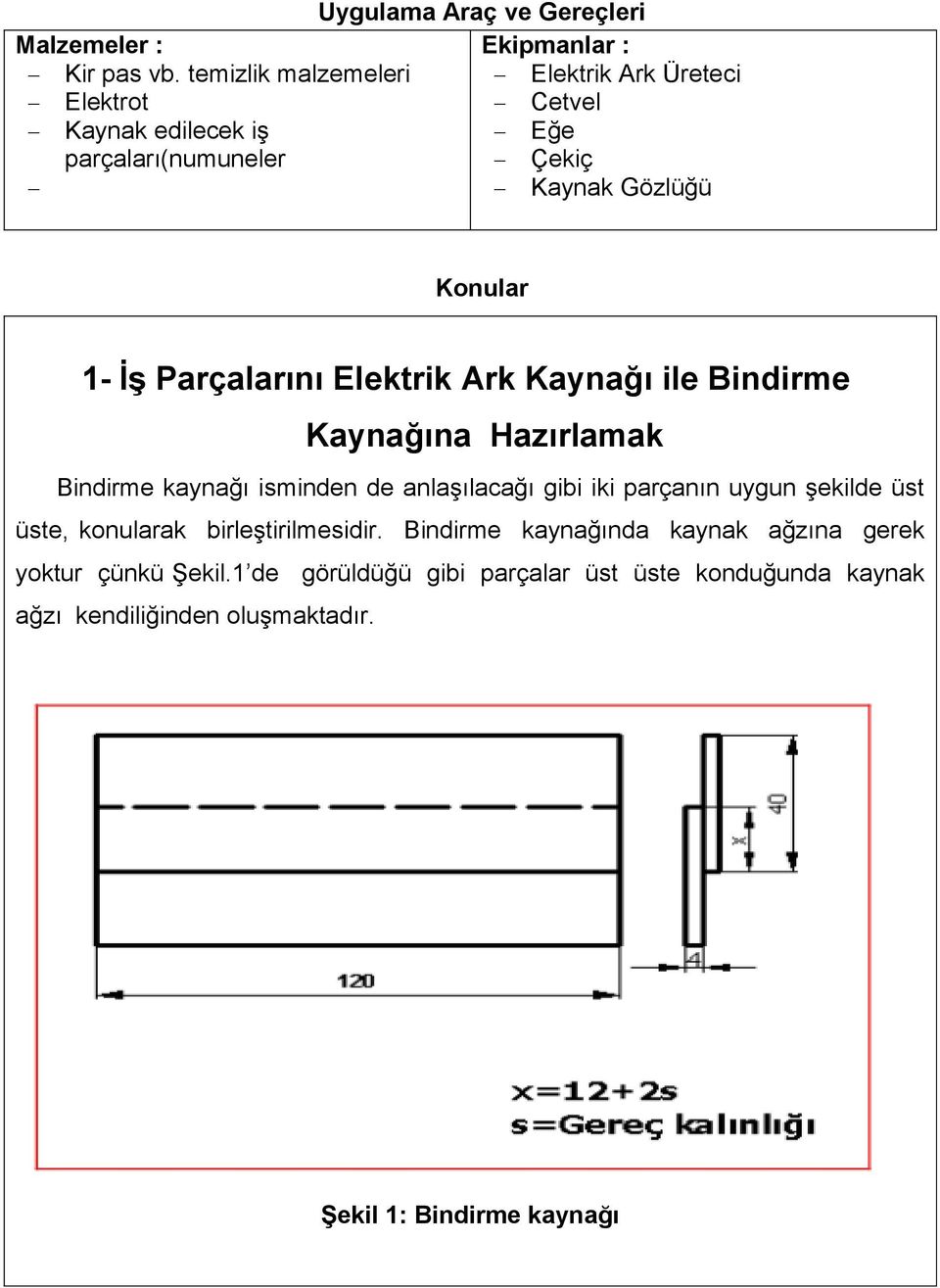 Parçalarını Elektrik Ark Kaynağı ile Bindirme Kaynağına Hazırlamak Bindirme kaynağı isminden de anlaşılacağı gibi iki parçanın uygun