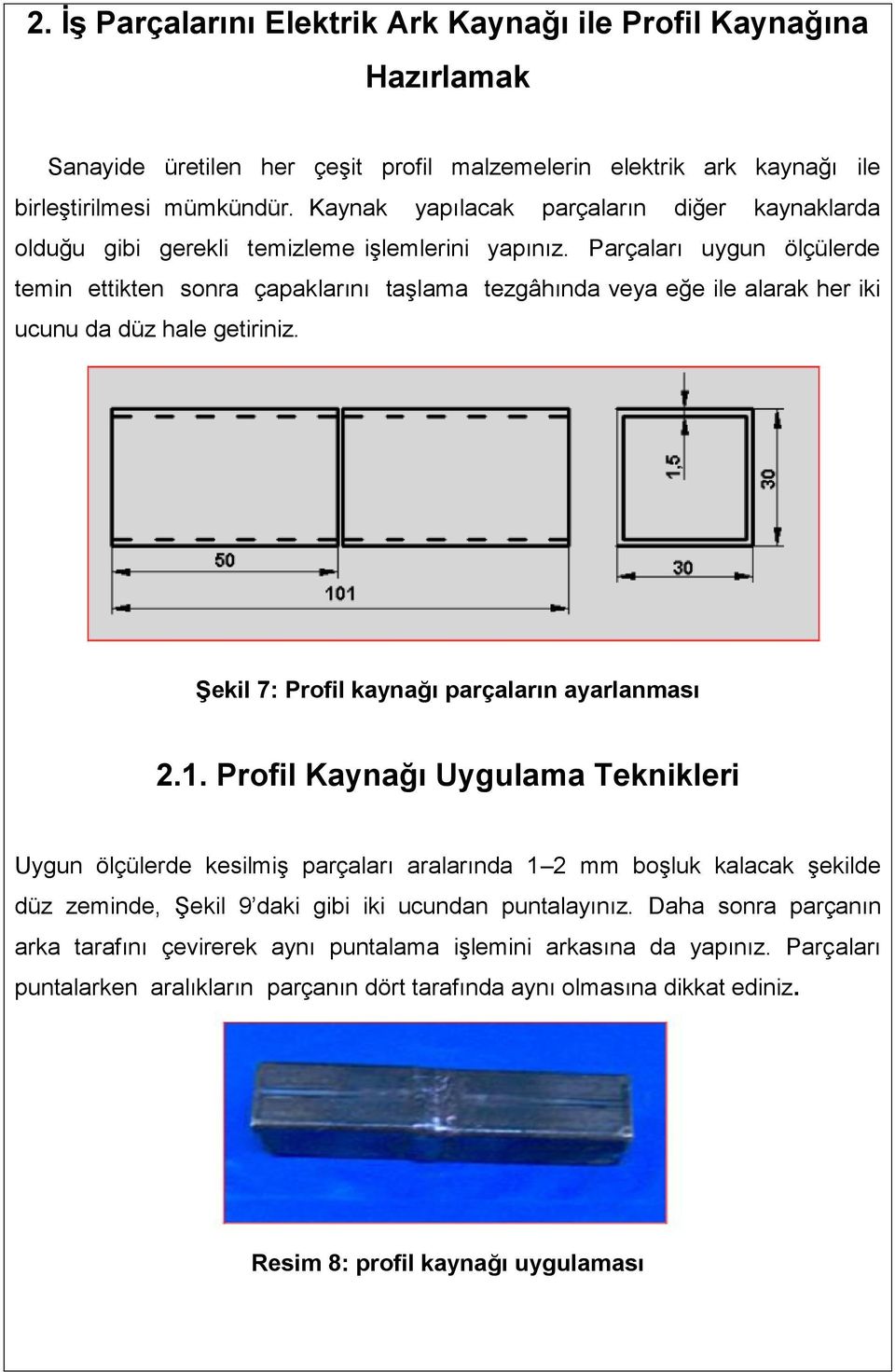 Parçaları uygun ölçülerde temin ettikten sonra çapaklarını taşlama tezgâhında veya eğe ile alarak her iki ucunu da düz hale getiriniz. Şekil 7: Profil kaynağı parçaların ayarlanması 2.1.