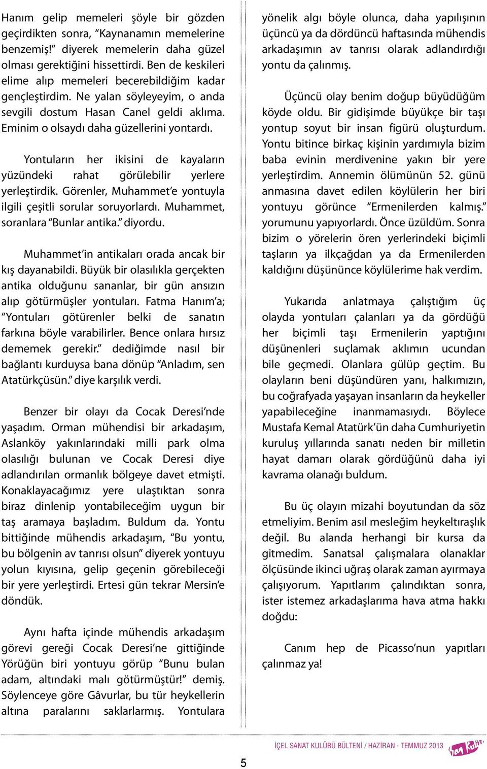 Yontuların her ikisini de kayaların yüzündeki rahat görülebilir yerlere yerleştirdik. Görenler, Muhammet e yontuyla ilgili çeşitli sorular soruyorlardı. Muhammet, soranlara Bunlar antika. diyordu.