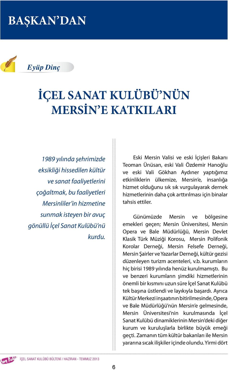 Eski Mersin Valisi ve eski İçişleri Bakanı Teoman Ünüsan, eski Vali Özdemir Hanoğlu ve eski Vali Gökhan Aydıner yaptığımız etkinliklerin ülkemize, Mersin e, insanlığa hizmet olduğunu sık sık