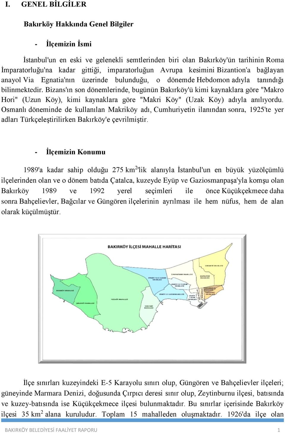 Bizans'ın son dönemlerinde, bugünün Bakırköy'ü kimi kaynaklara göre "Makro Hori" (Uzun Köy), kimi kaynaklara göre "Makri Köy" (Uzak Köy) adıyla anılıyordu.