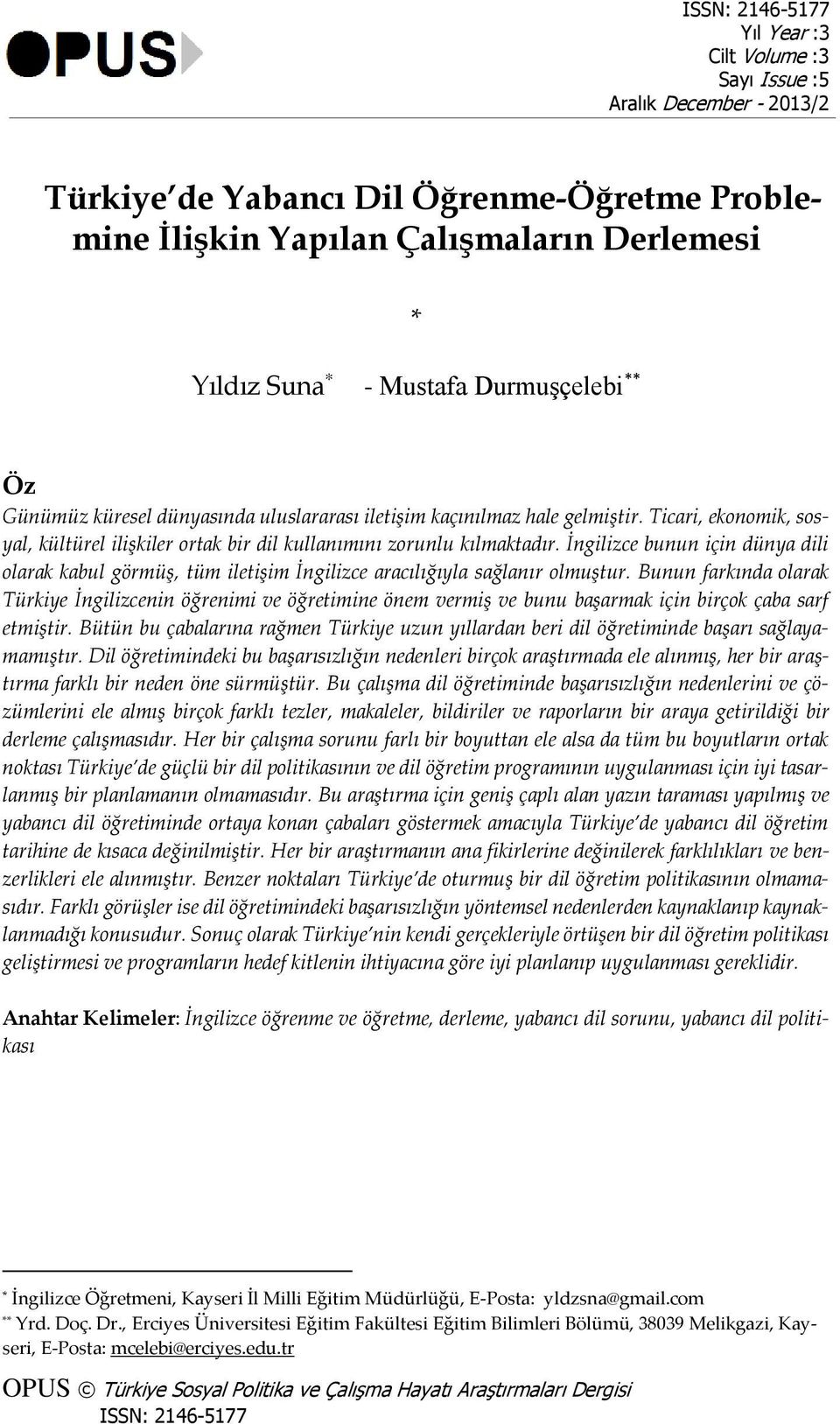 İngilizce bunun için dünya dili olarak kabul görmüş, tüm iletişim İngilizce aracılığıyla sağlanır olmuştur.