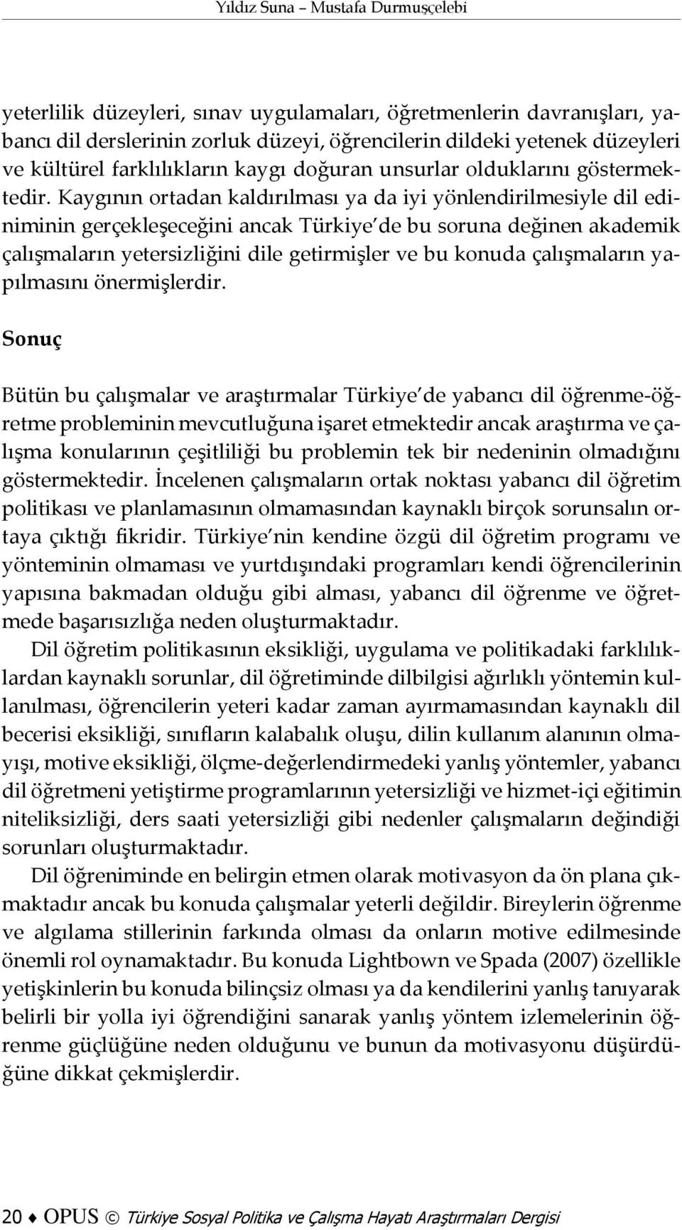 Kaygının ortadan kaldırılması ya da iyi yönlendirilmesiyle dil ediniminin gerçekleşeceğini ancak Türkiye de bu soruna değinen akademik çalışmaların yetersizliğini dile getirmişler ve bu konuda