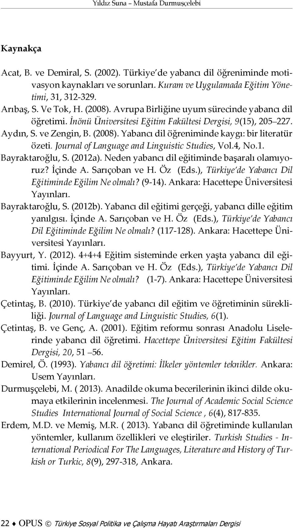 Journal of Language and Linguistic Studies, Vol.4, No.1. Bayraktaroğlu, S. (2012a). Neden yabancı dil eğitiminde başaralı olamıyoruz? İçinde A. Sarıçoban ve H. Öz (Eds.