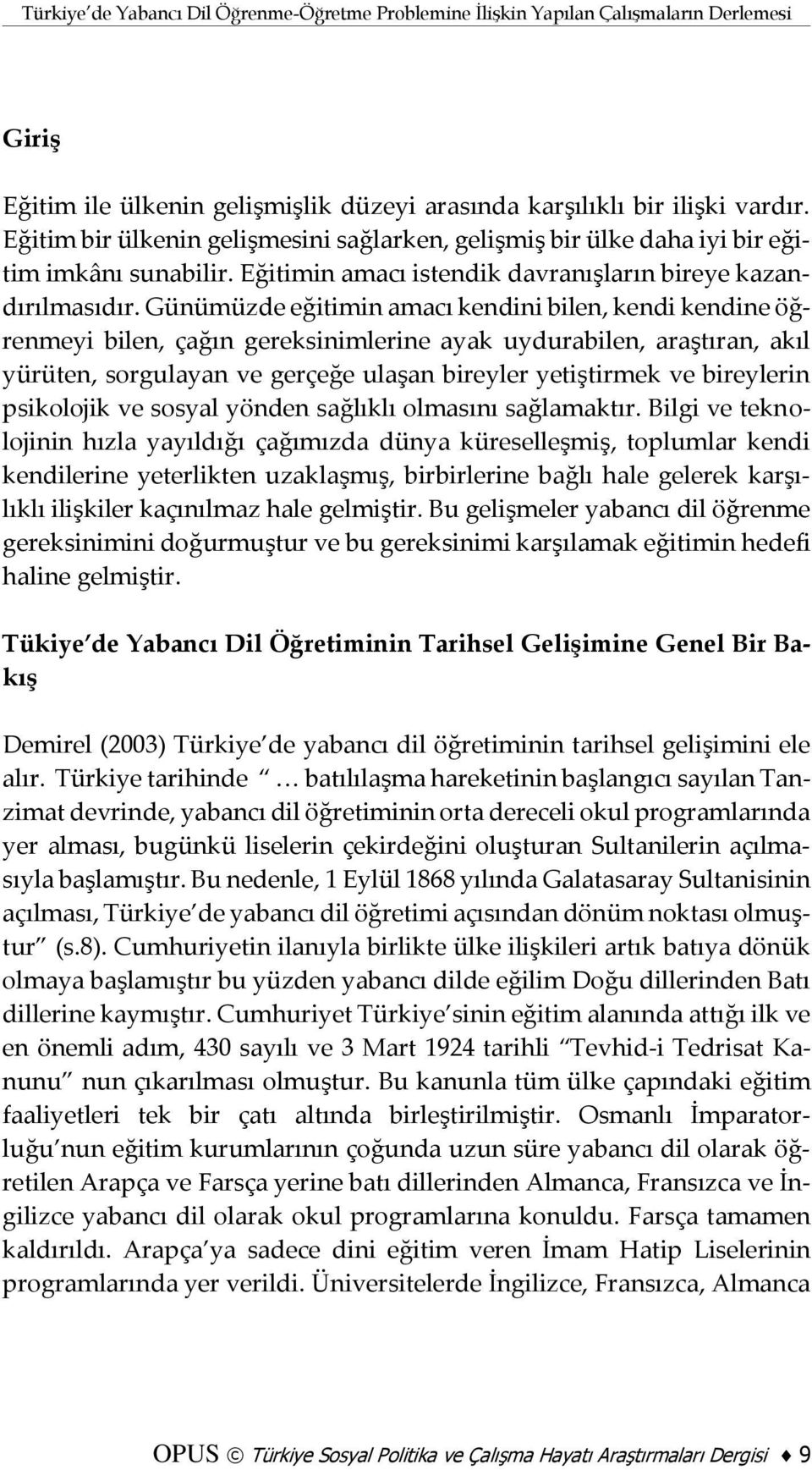 Günümüzde eğitimin amacı kendini bilen, kendi kendine öğrenmeyi bilen, çağın gereksinimlerine ayak uydurabilen, araştıran, akıl yürüten, sorgulayan ve gerçeğe ulaşan bireyler yetiştirmek ve