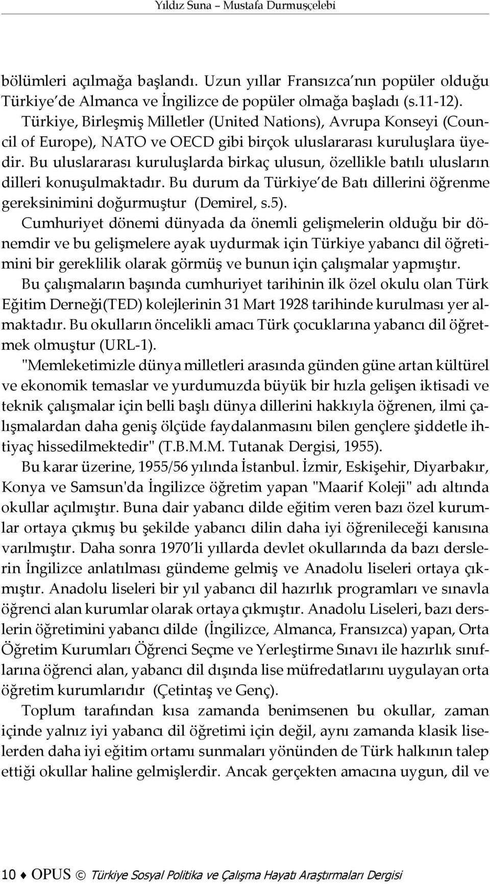 Bu uluslararası kuruluşlarda birkaç ulusun, özellikle batılı ulusların dilleri konuşulmaktadır. Bu durum da Türkiye de Batı dillerini öğrenme gereksinimini doğurmuştur (Demirel, s.5).