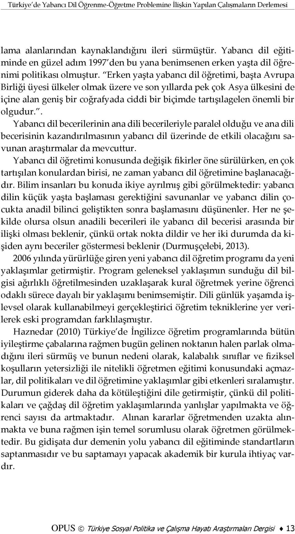 Erken yaşta yabancı dil öğretimi, başta Avrupa Birliği üyesi ülkeler olmak üzere ve son yıllarda pek çok Asya ülkesini de içine alan geniş bir coğrafyada ciddi bir biçimde tartışılagelen önemli bir