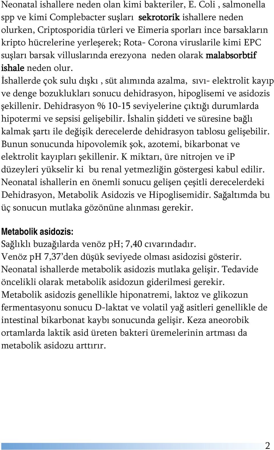 viruslarile kimi EPC suşları barsak villuslarında erezyona neden olarak malabsorbtif ishale neden olur.