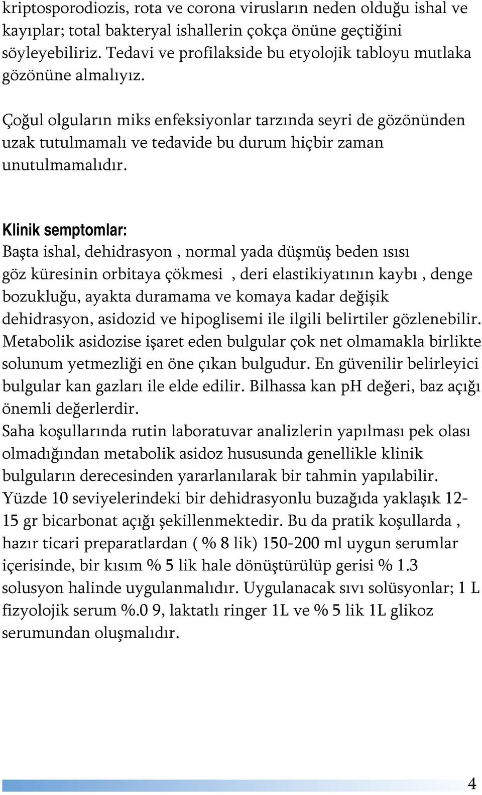 Çoğul olguların miks enfeksiyonlar tarzında seyri de gözönünden uzak tutulmamalı ve tedavide bu durum hiçbir zaman unutulmamalıdır.