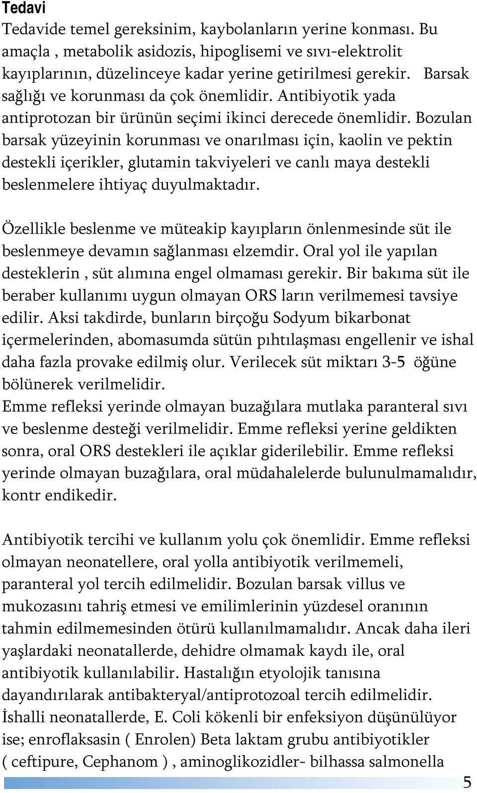 Bozulan barsak yüzeyinin korunması ve onarılması için, kaolin ve pektin destekli içerikler, glutamin takviyeleri ve canlı maya destekli beslenmelere ihtiyaç duyulmaktadır.