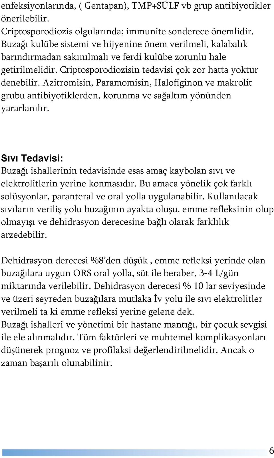 Azitromisin, Paramomisin, Halofiginon ve makrolit grubu antibiyotiklerden, korunma ve sağaltım yönünden yararlanılır.