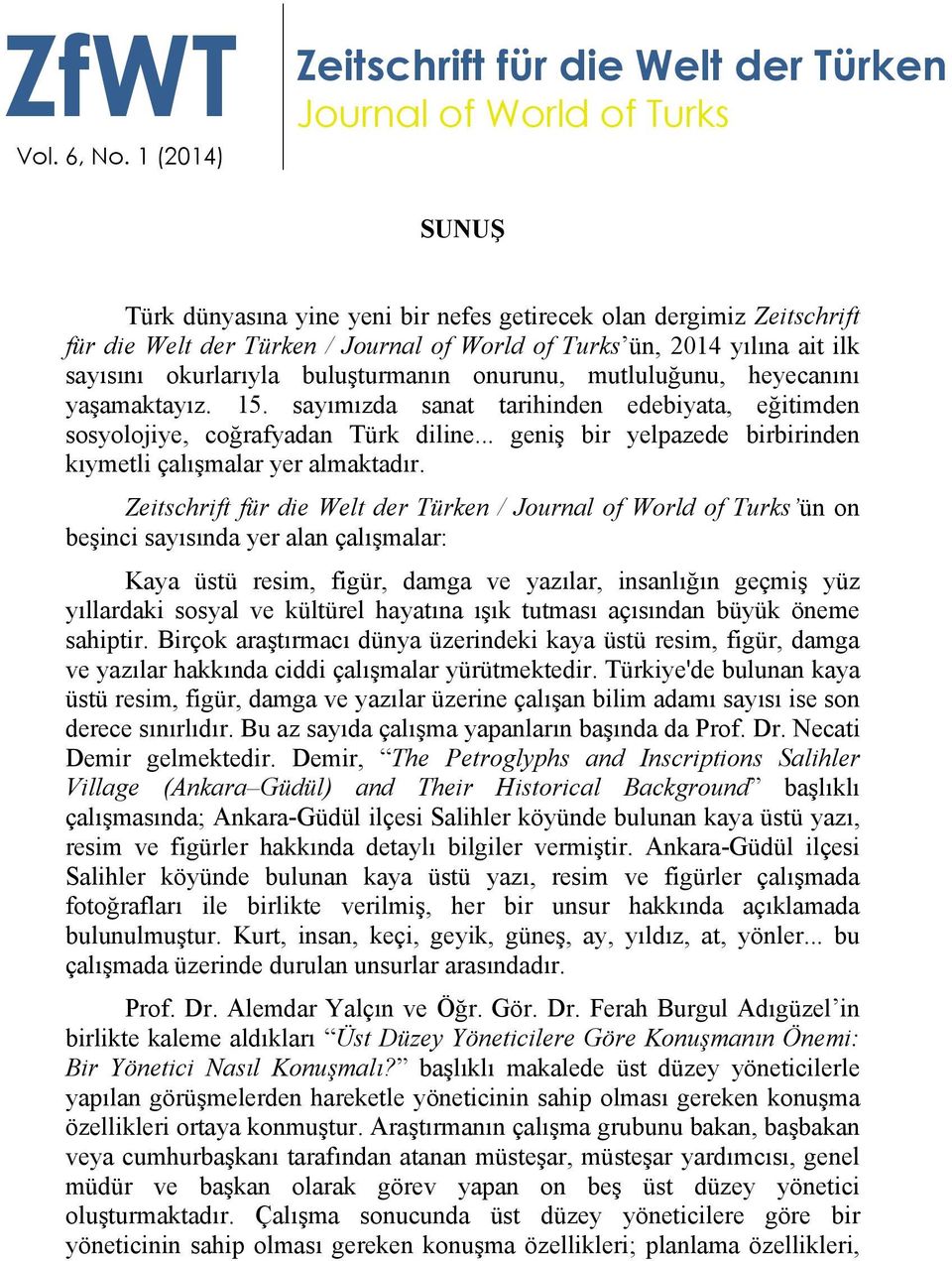 ün, 2014 yılına ait ilk sayısını okurlarıyla buluşturmanın onurunu, mutluluğunu, heyecanını yaşamaktayız. 15. sayımızda sanat tarihinden edebiyata, eğitimden sosyolojiye, coğrafyadan Türk diline.