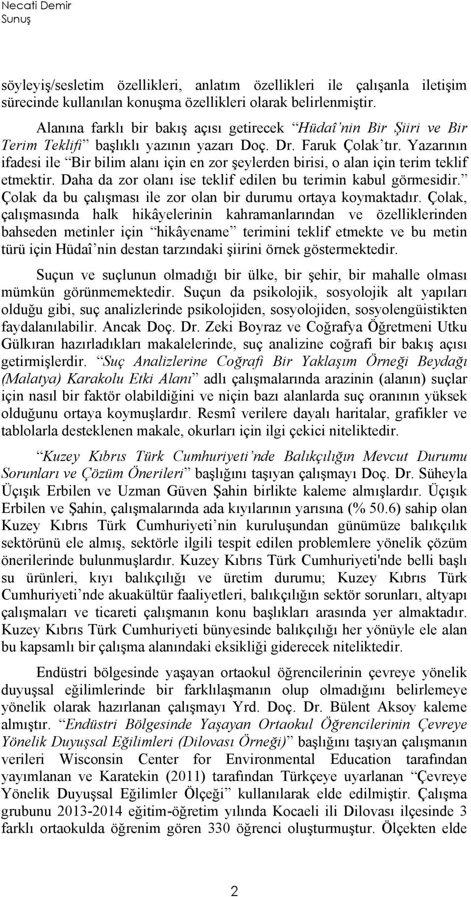 Yazarının ifadesi ile Bir bilim alanı için en zor şeylerden birisi, o alan için terim teklif etmektir. Daha da zor olanı ise teklif edilen bu terimin kabul görmesidir.