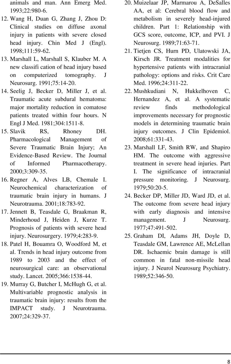 Traumatic acute subdural hematoma: major mortality reduction in comatose patients treated within four hours. N Engl J Med. 1981;304:1511-8. 15. Slavik RS, Rhoney DH.