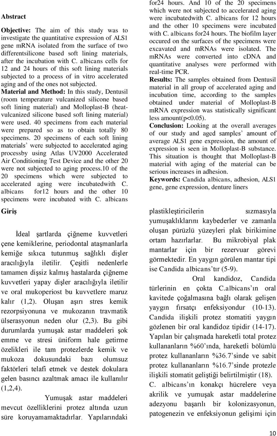 Material and Method: In this study, Dentusil (room temperature vulcanized silicone based soft lining material) and Molloplast-B (heatvulcanized silicone based soft lining material) were used.