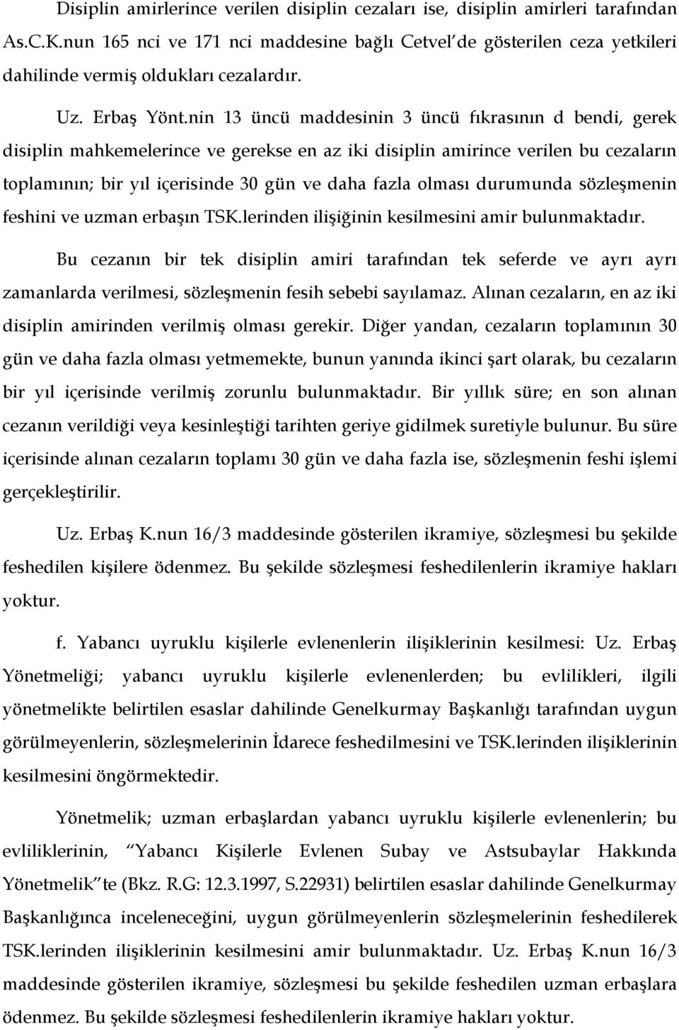 nin 13 üncü maddesinin 3 üncü fıkrasının d bendi, gerek disiplin mahkemelerince ve gerekse en az iki disiplin amirince verilen bu cezaların toplamının; bir yıl içerisinde 30 gün ve daha fazla olması