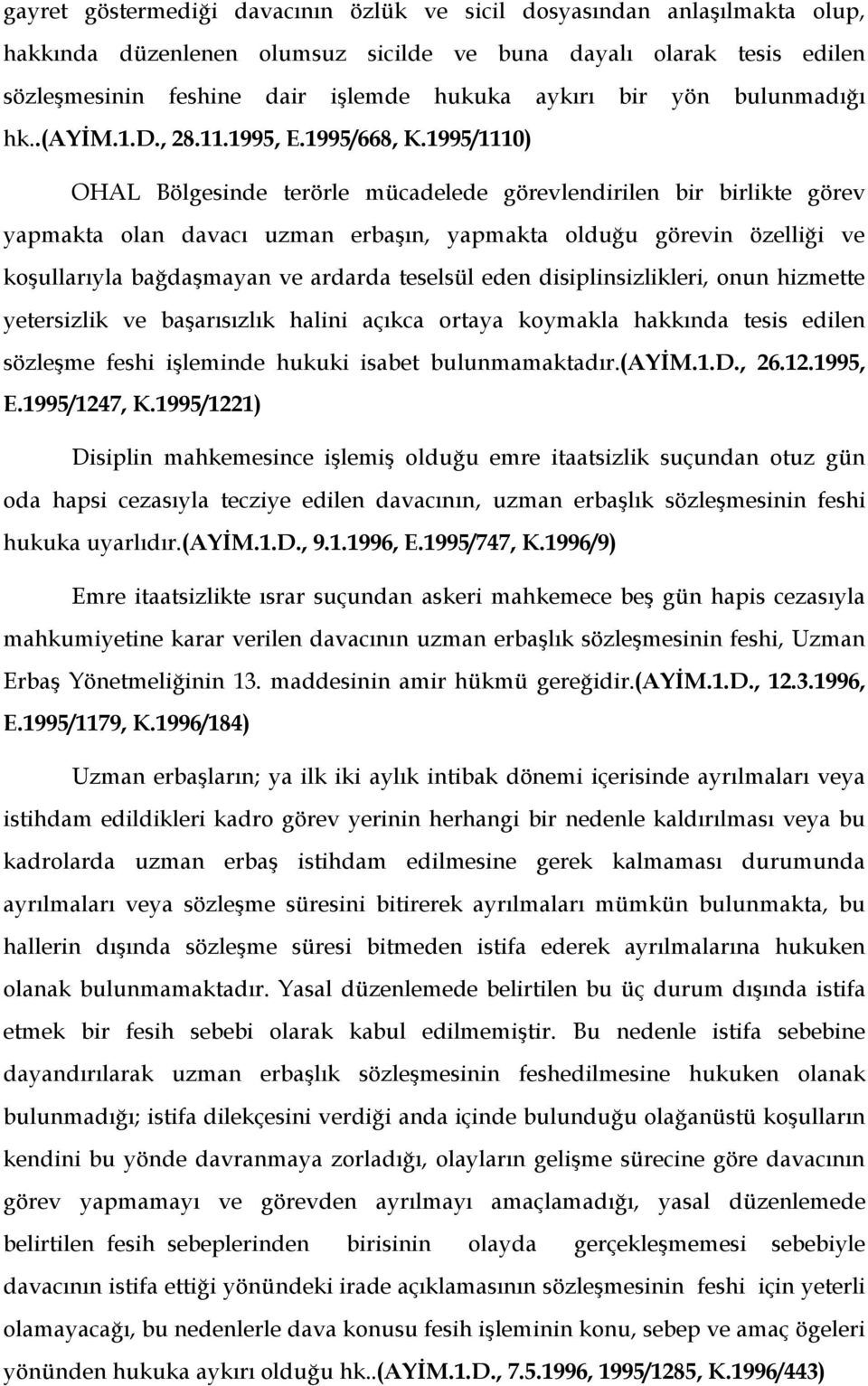 1995/1110) OHAL Bölgesinde terörle mücadelede görevlendirilen bir birlikte görev yapmakta olan davacı uzman erbaşın, yapmakta olduğu görevin özelliği ve koşullarıyla bağdaşmayan ve ardarda teselsül