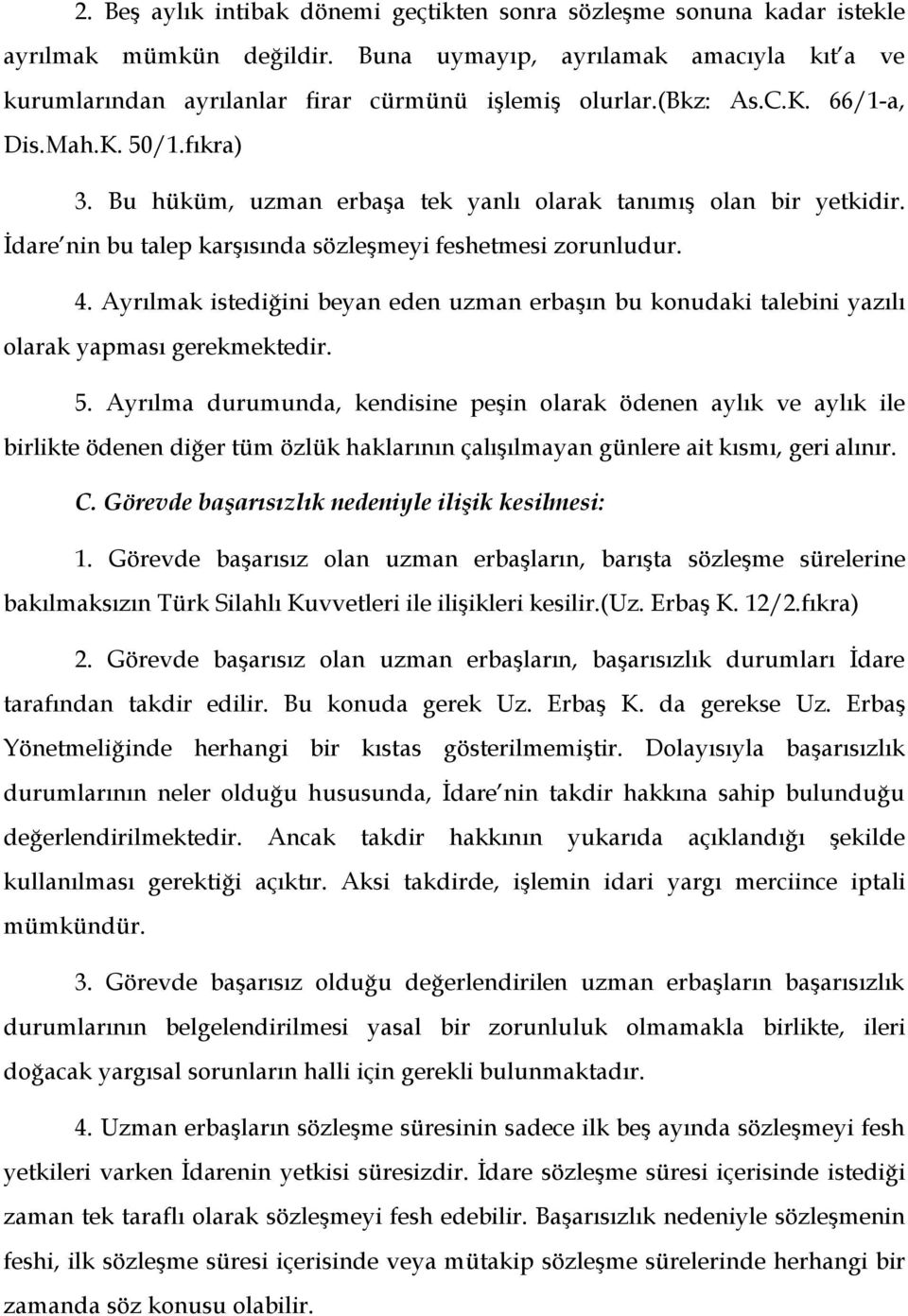 Ayrılmak istediğini beyan eden uzman erbaşın bu konudaki talebini yazılı olarak yapması gerekmektedir. 5.