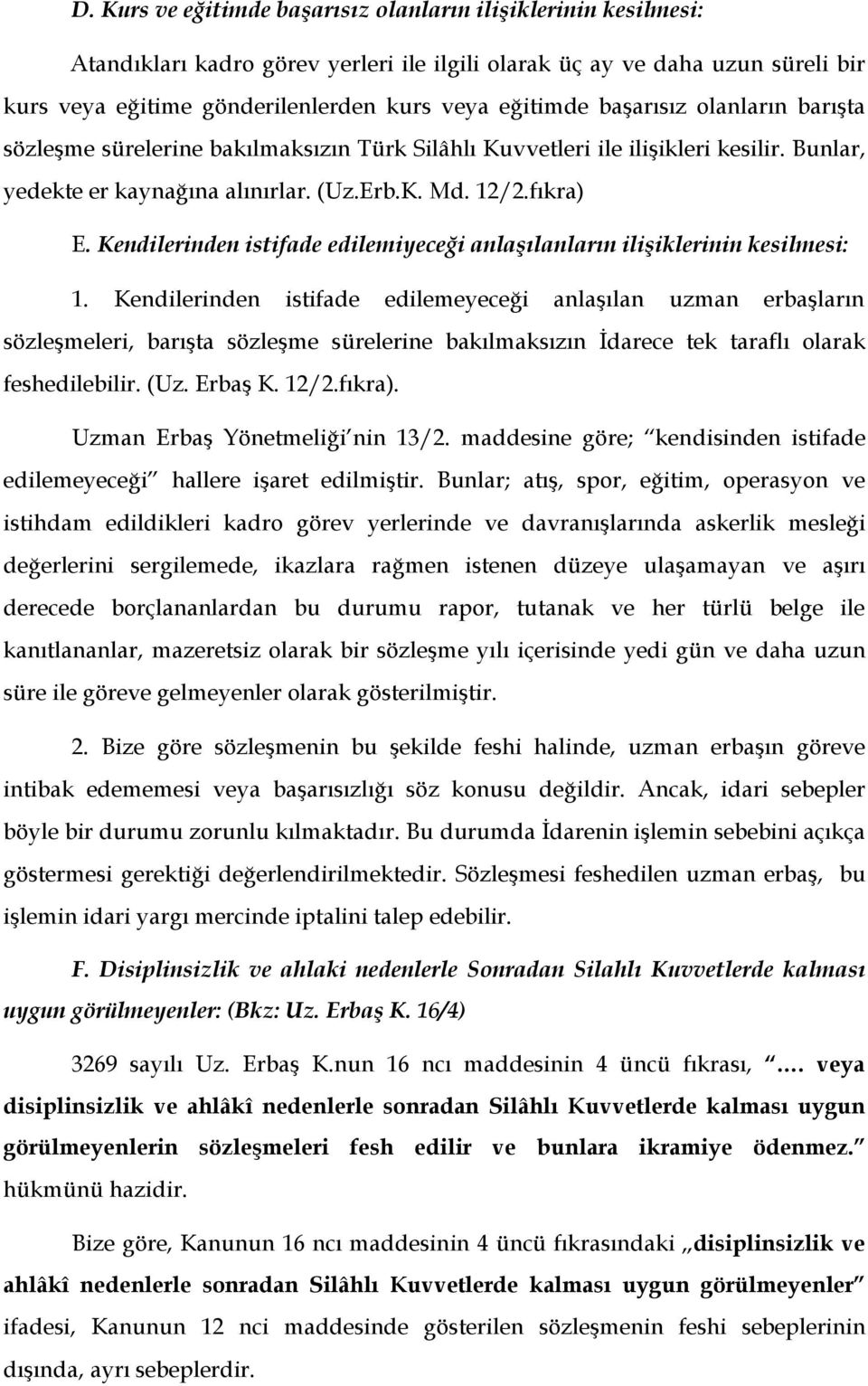 Kendilerinden istifade edilemiyeceği anlaşılanların ilişiklerinin kesilmesi: 1.