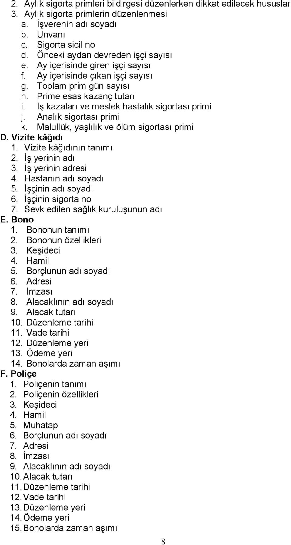 İş kazaları ve meslek hastalık sigortası primi j. Analık sigortası primi k. Malullük, yaşlılık ve ölüm sigortası primi D. Vizite kâğıdı 1. Vizite kâğıdının tanımı 2. İş yerinin adı 3.