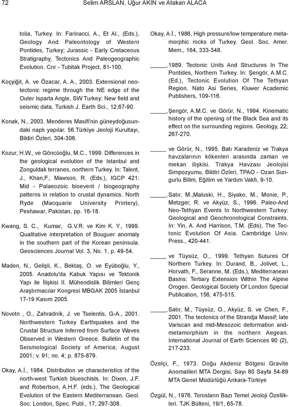 Extensional neotectonic regime through the NE edge of the Outer Isparta Angle, SW Turkey: New field and seismic data, Turkish J. Earth Sci., 12,67-90. Konak, N., 2003.