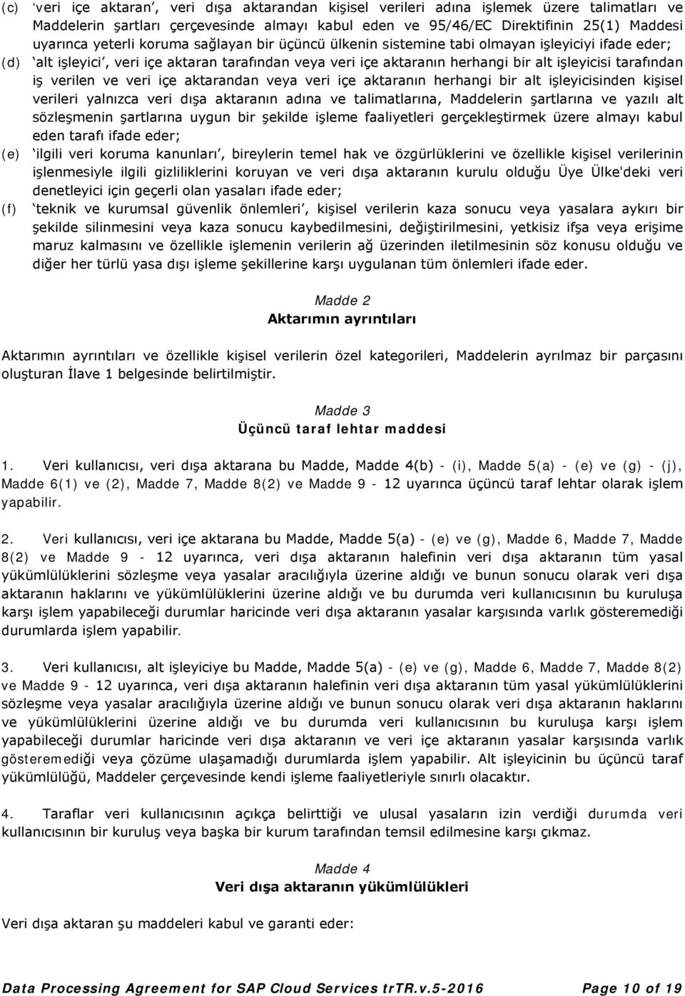 iş verilen ve veri içe aktarandan veya veri içe aktaranın herhangi bir alt işleyicisinden kişisel verileri yalnızca veri dışa aktaranın adına ve talimatlarına, Maddelerin şartlarına ve yazılı alt