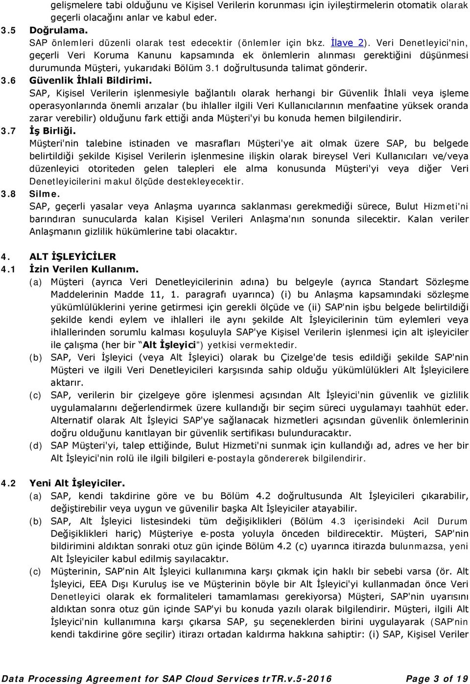 Veri Denetleyici'nin, geçerli Veri Koruma Kanunu kapsamında ek önlemlerin alınması gerektiğini düşünmesi durumunda Müşteri, yukarıdaki Bölüm 3.1 doğrultusunda talimat gönderir. 3.6 Güvenlik İhlali Bildirimi.