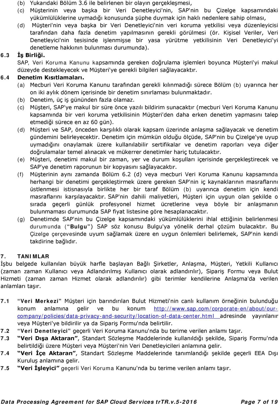 sahip olması, (d) Müşteri'nin veya başka bir Veri Denetleyici'nin veri koruma yetkilisi veya düzenleyicisi tarafından daha fazla denetim yapılmasının gerekli görülmesi (ör.