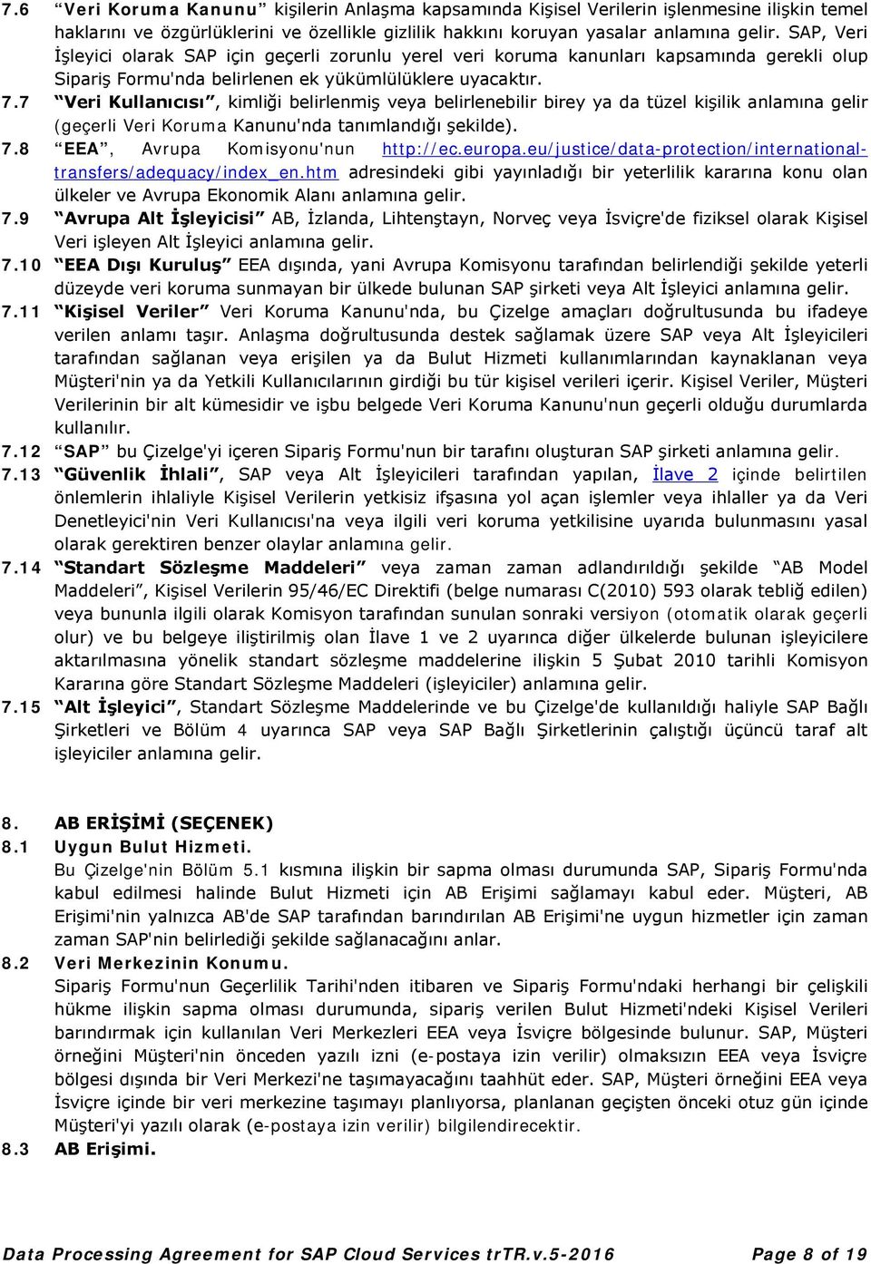 7 Veri Kullanıcısı, kimliği belirlenmiş veya belirlenebilir birey ya da tüzel kişilik anlamına gelir (geçerli Veri Koruma Kanunu'nda tanımlandığı şekilde). 7.8 EEA, Avrupa Komisyonu'nun http://ec.