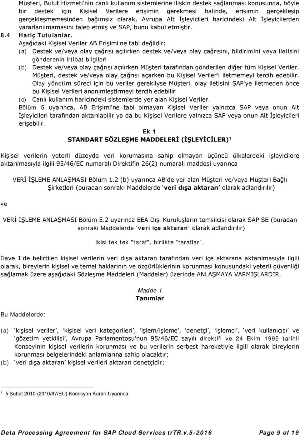 Aşağıdaki Kişisel Veriler AB Erişimi'ne tabi değildir: (a) Destek ve/veya olay çağrısı açılırken destek ve/veya olay çağrısını, bildirimini veya iletisini gönderenin irtibat bilgileri (b) Destek