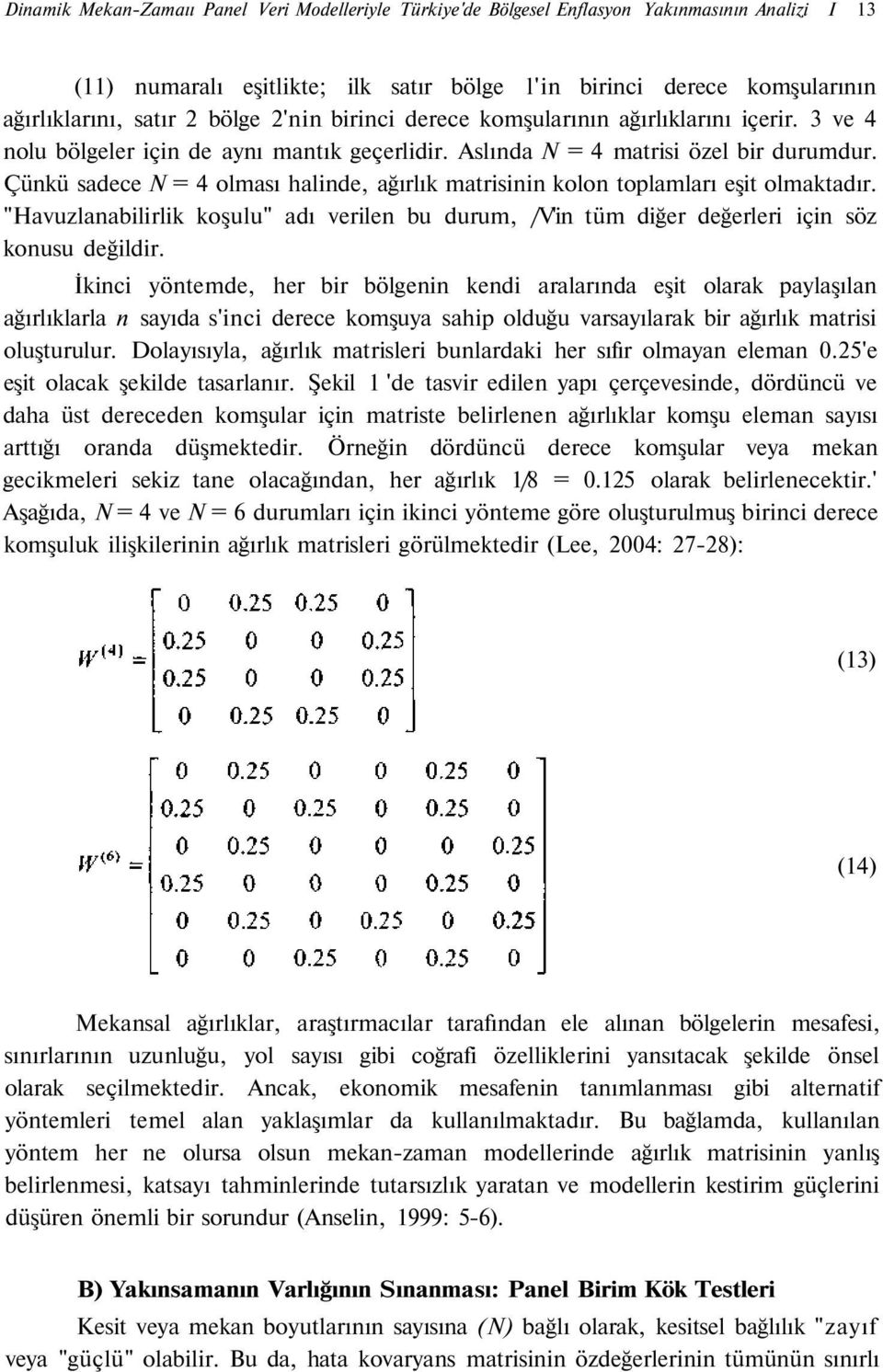 Çünkü sadece N = 4 lması halinde, ağırlık matrisinin kln tplamları eşit lmaktadır. "Havuzlanabilirlik kşulu" adı verilen bu durum, /V'in tüm diğer değerleri için söz knusu değildir.