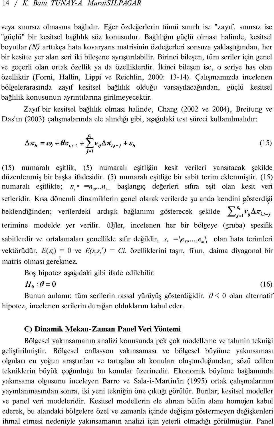 Birinci bileşen, tüm seriler için genel ve geçerli lan rtak özellik ya da özelliklerdir. İkinci bileşen ise, seriye has lan özelliktir (Frni, Hallin, Lippi ve Reichlin, 2000: 13-14).