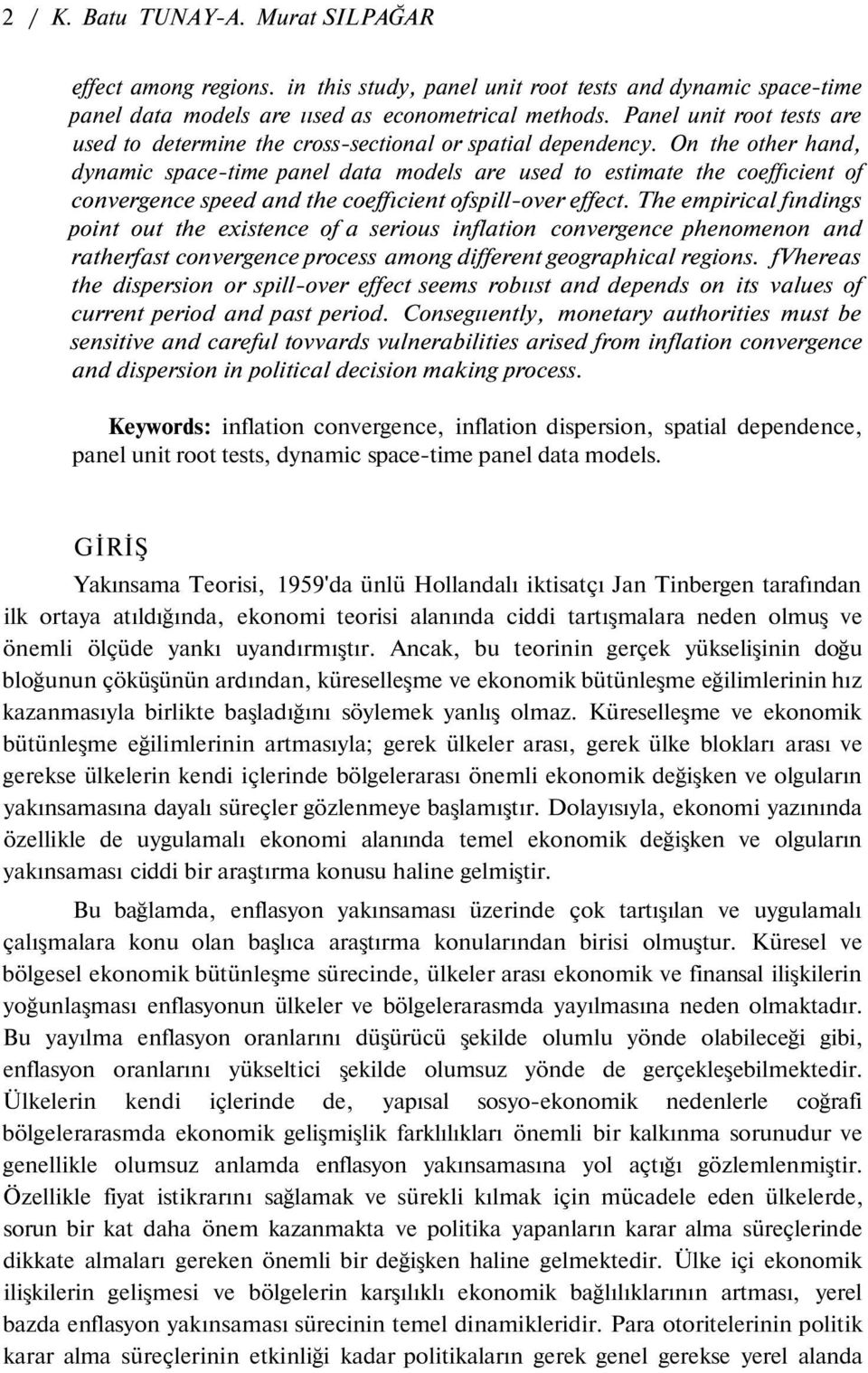 On the ther hand, dynamic space-time panel data mdels are used t estimate the ceffıcient f cnvergence speed and the ceffıcient fspill-ver effect.