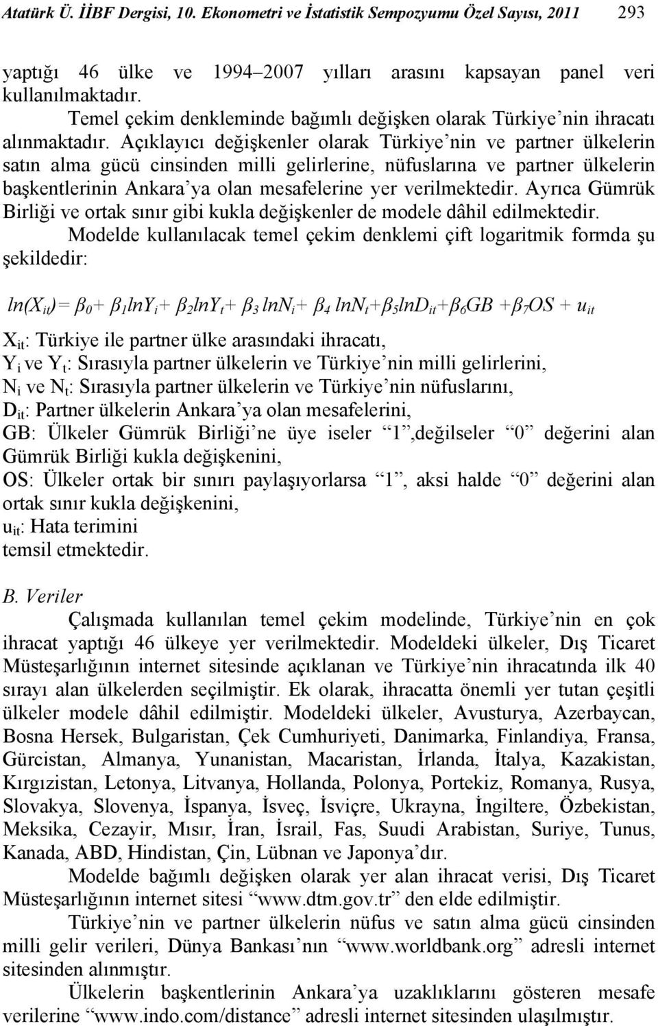 Açıklayıcı değişkenler olarak Türkiye nin ve partner ülkelerin satın alma gücü cinsinden milli gelirlerine, nüfuslarına ve partner ülkelerin başkentlerinin Ankara ya olan mesafelerine yer