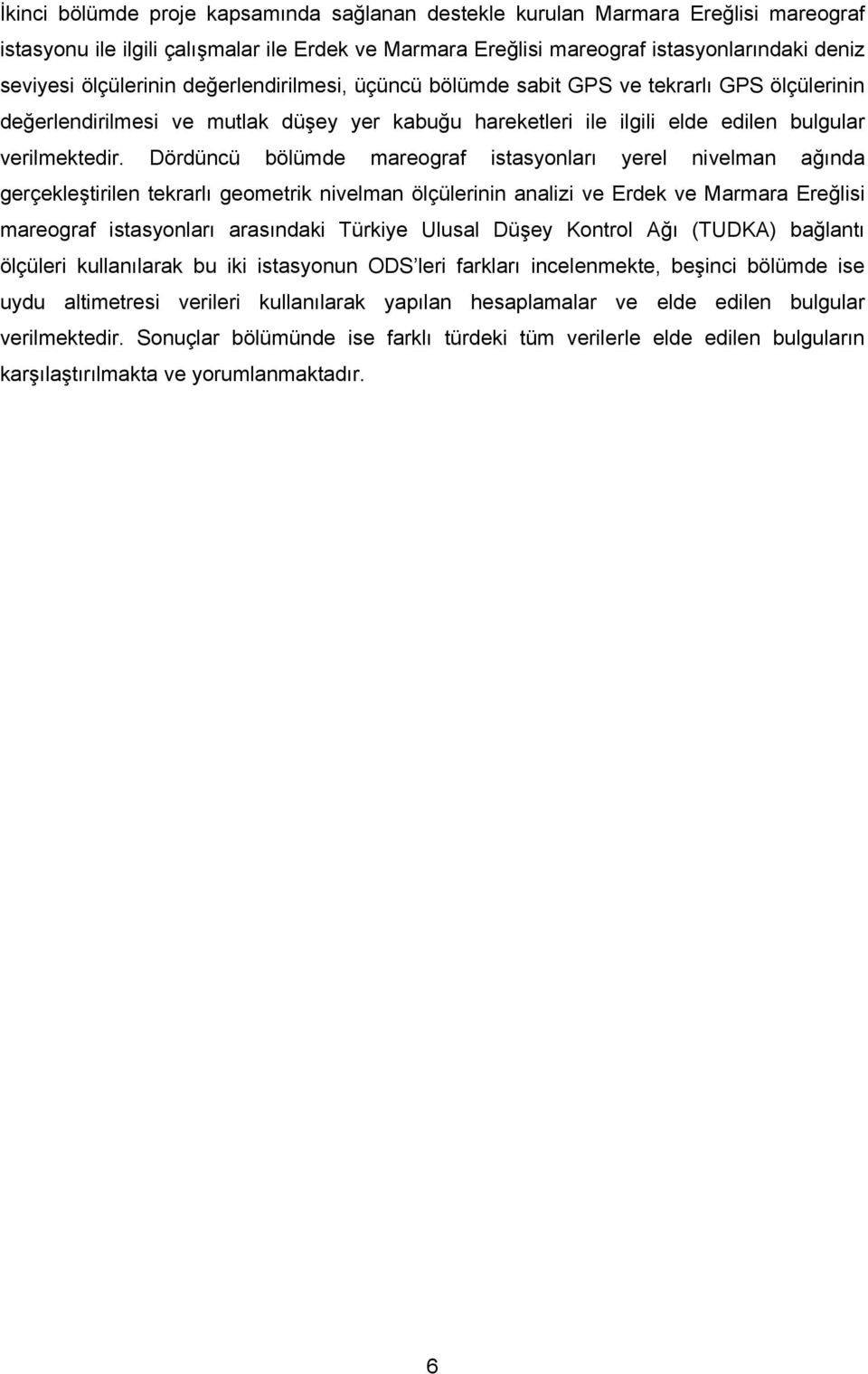 Dördüncü bölümde mareograf istasyonları yerel nivelman ağında gerçekleştirilen tekrarlı geometrik nivelman ölçülerinin analizi ve Erdek ve Marmara Ereğlisi mareograf istasyonları arasındaki Türkiye