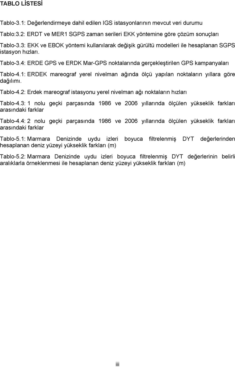 1: ERDEK mareograf yerel nivelman ağında ölçü yapılan noktaların yıllara göre dağılımı. Tablo-4.2: Erdek mareograf istasyonu yerel nivelman ağı noktaların hızları Tablo-4.