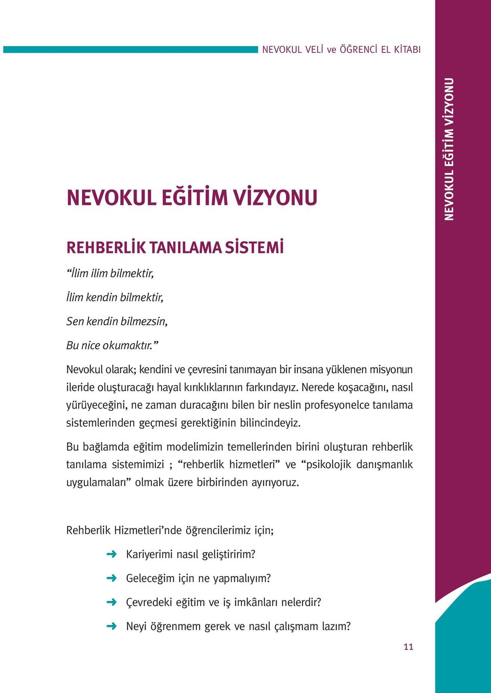 Nerede koşacağını, nasıl yürüyeceğini, ne zaman duracağını bilen bir neslin profesyonelce tanılama sistemlerinden geçmesi gerektiğinin bilincindeyiz.