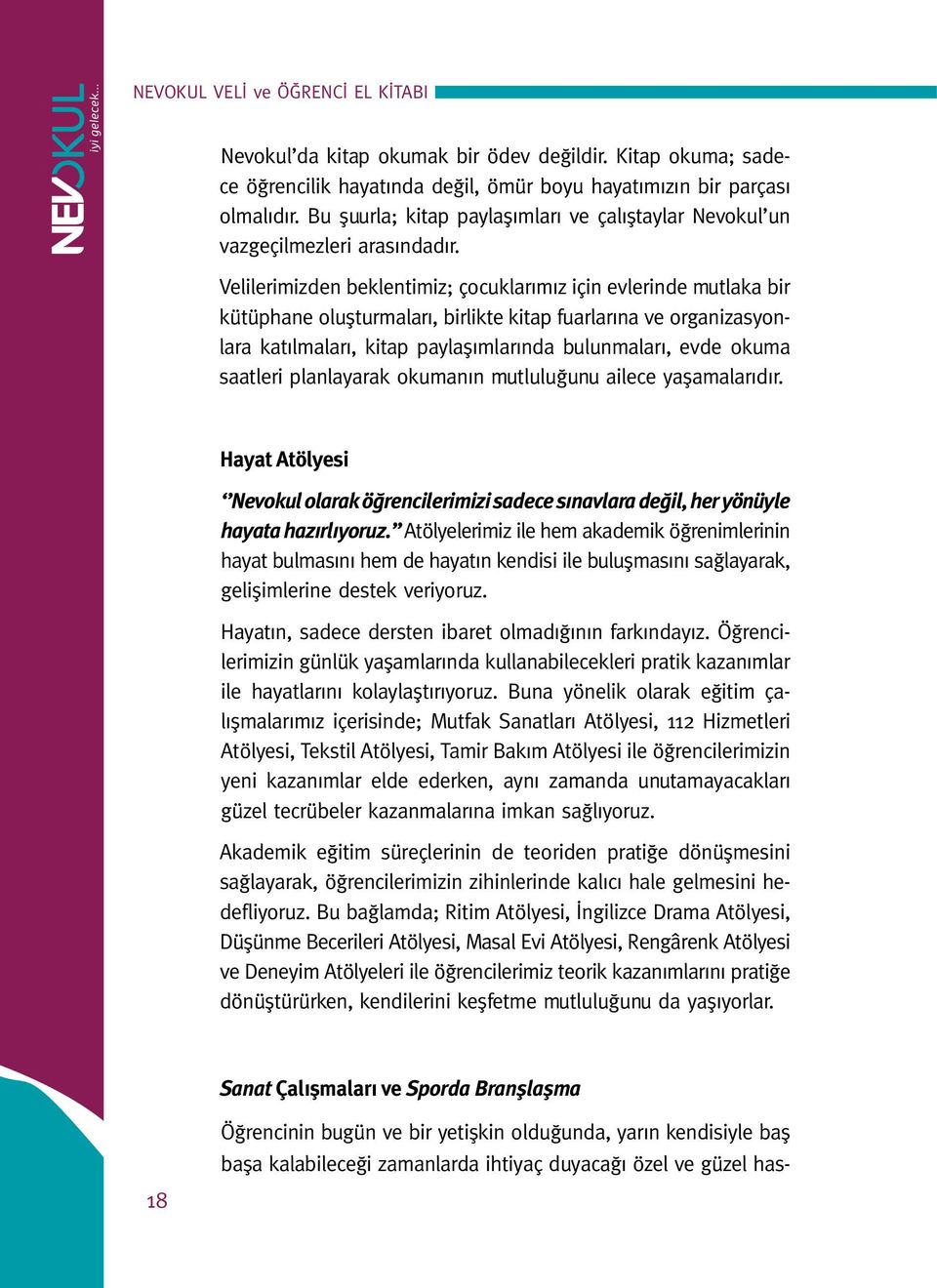 Velilerimizden beklentimiz; çocuklarımız için evlerinde mutlaka bir kütüphane oluşturmaları, birlikte kitap fuarlarına ve organizasyonlara katılmaları, kitap paylaşımlarında bulunmaları, evde okuma