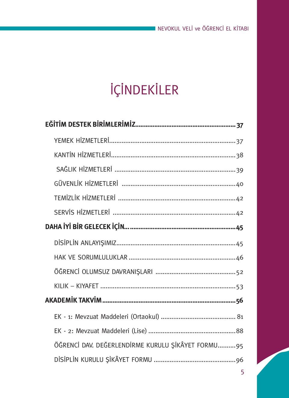 ..45 HAK VE SORUMLULUKLAR...46 ÖĞRENCİ OLUMSUZ DAVRANIŞLARI...52 KILIK KIYAFET...53 AKADEMİK TAKVİM.