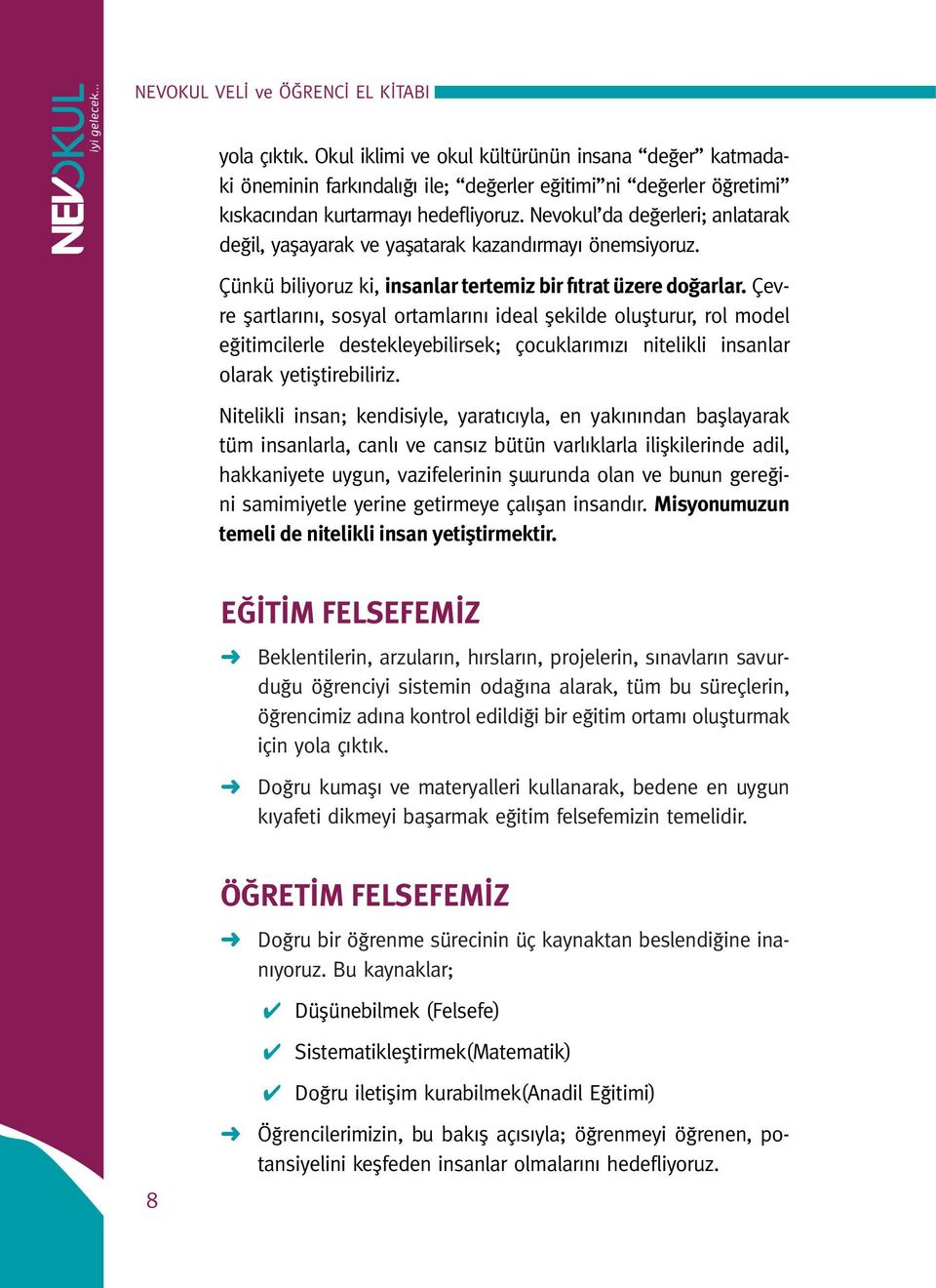 Çevre şartlarını, sosyal ortamlarını ideal şekilde oluşturur, rol model eğitimcilerle destekleyebilirsek; çocuklarımızı nitelikli insanlar olarak yetiştirebiliriz.