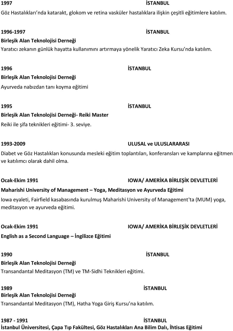 1996 İSTANBUL Ayurveda nabızdan tanı koyma eğitimi 1995 İSTANBUL - Reiki Master Reiki ile şifa teknikleri eğitimi- 3. seviye.