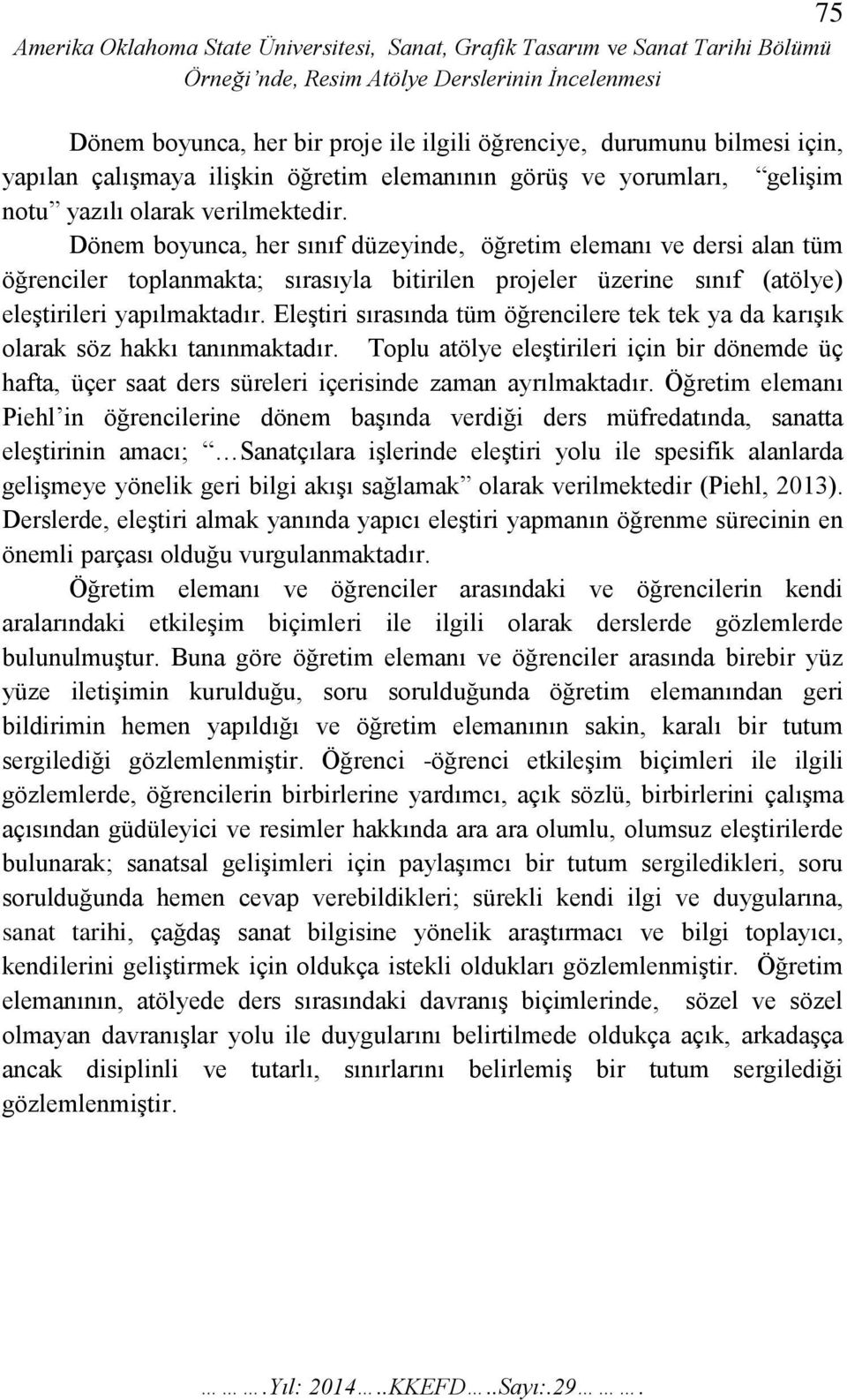 Eleştiri sırasında tüm öğrencilere tek tek ya da karışık olarak söz hakkı tanınmaktadır. Toplu atölye eleştirileri için bir dönemde üç hafta, üçer saat ders süreleri içerisinde zaman ayrılmaktadır.