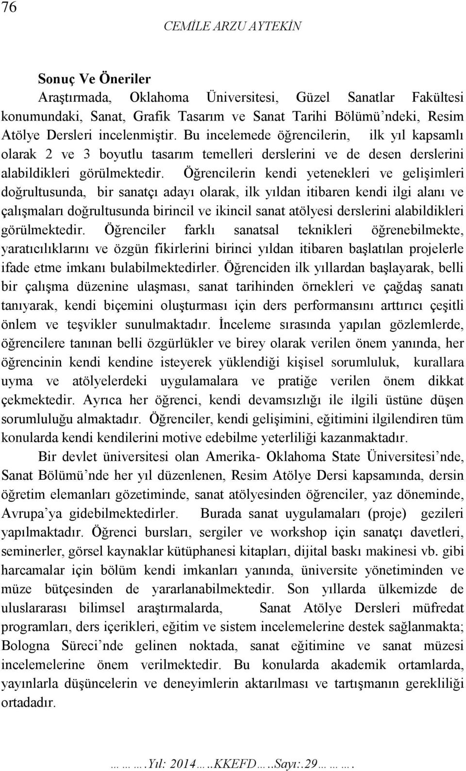 Öğrencilerin kendi yetenekleri ve gelişimleri doğrultusunda, bir sanatçı adayı olarak, ilk yıldan itibaren kendi ilgi alanı ve çalışmaları doğrultusunda birincil ve ikincil sanat atölyesi derslerini