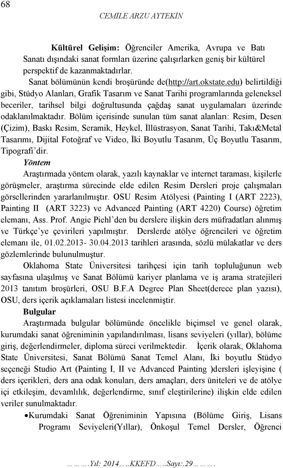 edu) belirtildiği gibi, Stüdyo Alanları, Grafik Tasarım ve Sanat Tarihi programlarında geleneksel beceriler, tarihsel bilgi doğrultusunda çağdaş sanat uygulamaları üzerinde odaklanılmaktadır.