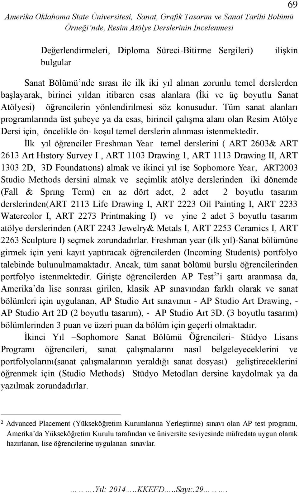 Tüm sanat alanları programlarında üst şubeye ya da esas, birincil çalışma alanı olan Resim Atölye Dersi için, öncelikle ön- koşul temel derslerin alınması istenmektedir.