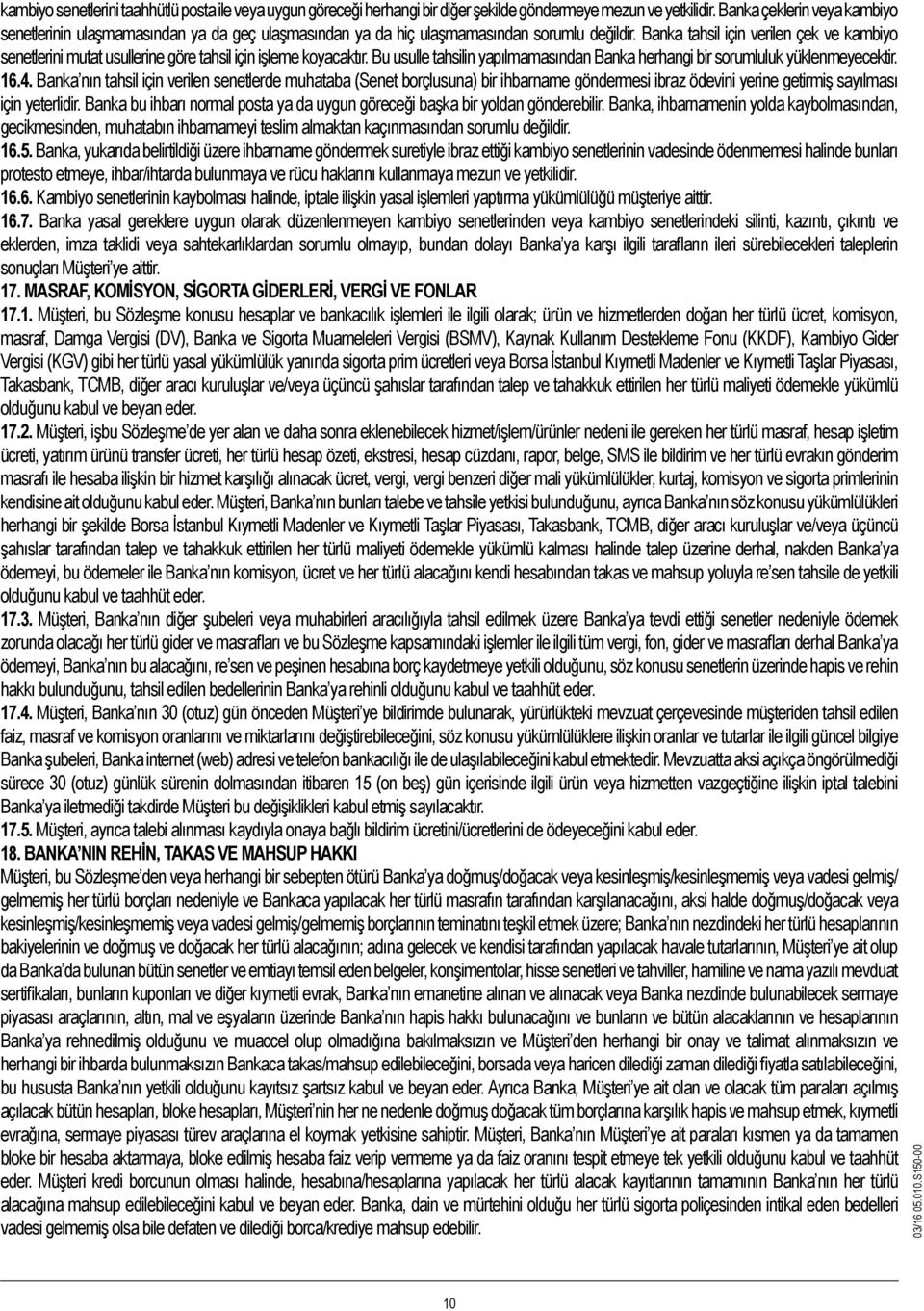 Banka tahsil için verilen çek ve kambiyo senetlerini mutat usullerine göre tahsil için işleme koyacaktır. Bu usulle tahsilin yapılmamasından Banka herhangi bir sorumluluk yüklenmeyecektir. 16.4.