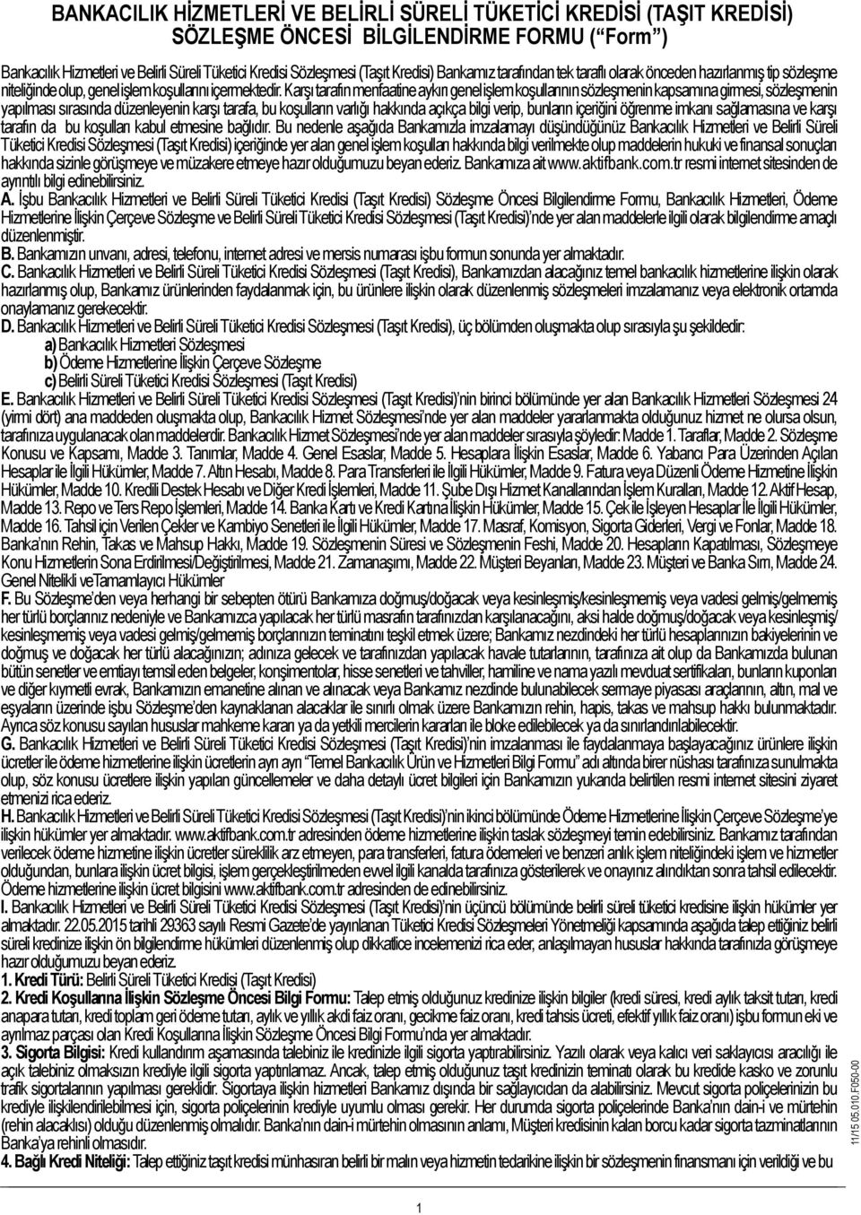 Karşı tarafın menfaatine aykırı genel işlem koşullarının sözleşmenin kapsamına girmesi, sözleşmenin yapılması sırasında düzenleyenin karşı tarafa, bu koşulların varlığı hakkında açıkça bilgi verip,