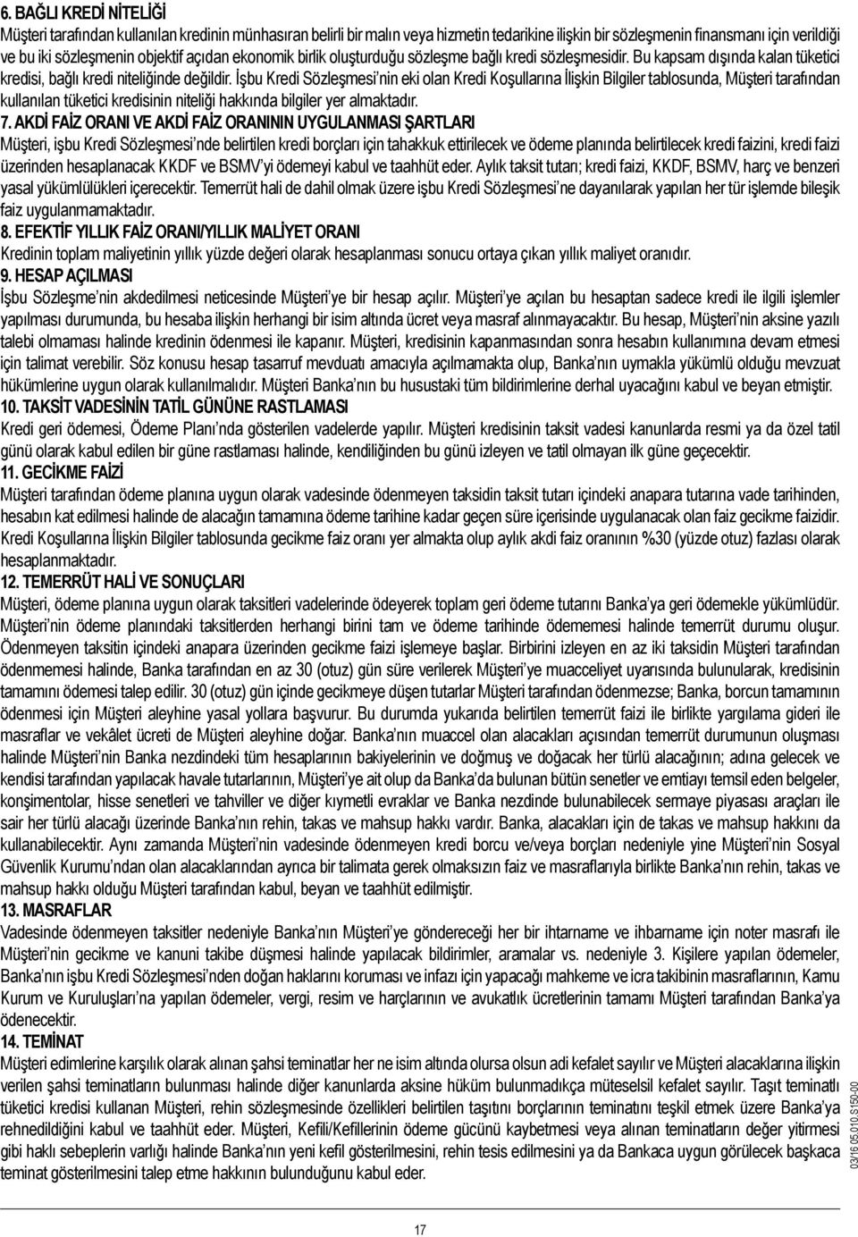 İşbu Kredi Sözleşmesi nin eki olan Kredi Koşullarına İlişkin Bilgiler tablosunda, Müşteri tarafından kullanılan tüketici kredisinin niteliği hakkında bilgiler yer almaktadır. 7.